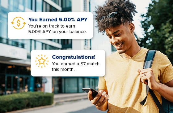 You Earned 5.00% APY. You're on track to earn 5.00% APY on your balance. Congratulations! You earned a $7 match this month.